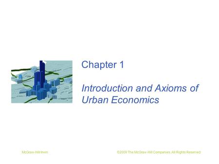 McGraw-Hill/Irwin ©2009 The McGraw-Hill Companies, All Rights Reserved Chapter 1 Introduction and Axioms of Urban Economics.