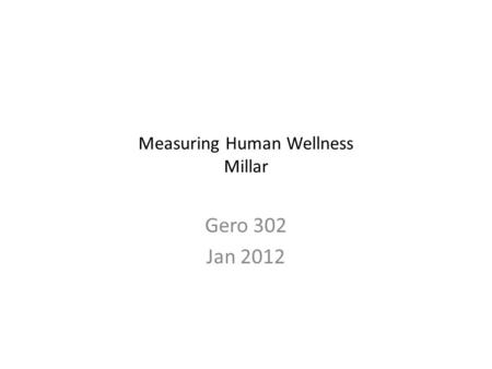 Measuring Human Wellness Millar Gero 302 Jan 2012.