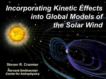 Incorporating Kinetic Effects into Global Models of the Solar Wind Steven R. Cranmer Harvard-Smithsonian Center for Astrophysics.