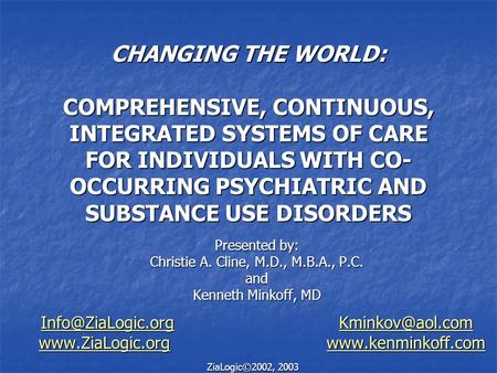 CHANGING THE WORLD: COMPREHENSIVE, CONTINUOUS, INTEGRATED SYSTEMS OF CARE FOR INDIVIDUALS WITH CO- OCCURRING PSYCHIATRIC AND SUBSTANCE USE DISORDERS Presented.