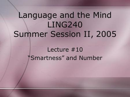 Language and the Mind LING240 Summer Session II, 2005 Lecture #10 “Smartness” and Number.