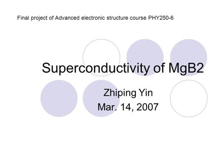 Superconductivity of MgB2 Zhiping Yin Mar. 14, 2007 Final project of Advanced electronic structure course PHY250-6.