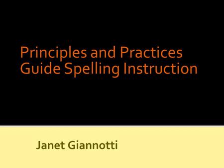 Principles and Practices Guide Spelling Instruction Janet Giannotti.