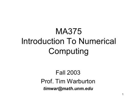 1 MA375 Introduction To Numerical Computing Fall 2003 Prof. Tim Warburton