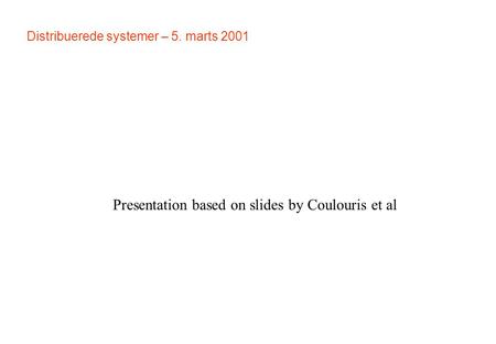 Distribuerede systemer – 5. marts 2001 Presentation based on slides by Coulouris et al.