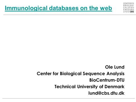 Immunological databases on the web Ole Lund Center for Biological Sequence Analysis BioCentrum-DTU Technical University of Denmark