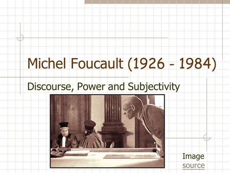 Michel Foucault ( 1926 - 1984 ) Discourse, Power and Subjectivity Image source source.