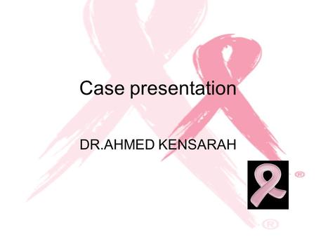 Case presentation DR.AHMED KENSARAH.