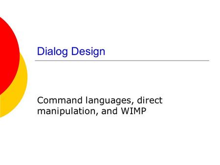 Dialog Design Command languages, direct manipulation, and WIMP.