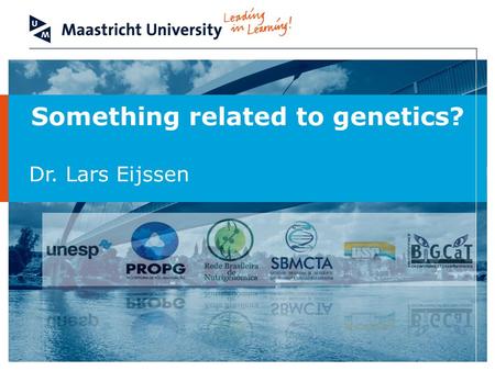 Something related to genetics? Dr. Lars Eijssen. Bioinformatics to understand studies in genomics – São Paulo – June 9-11 2011 2 Image: