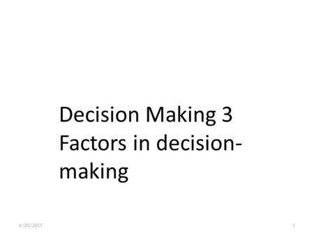 6/30/20151 Decision Making 3 Factors in decision- making.