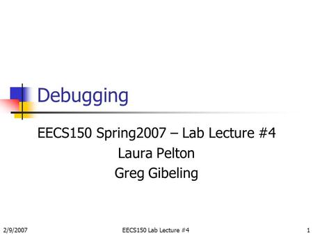 2/9/2007EECS150 Lab Lecture #41 Debugging EECS150 Spring2007 – Lab Lecture #4 Laura Pelton Greg Gibeling.
