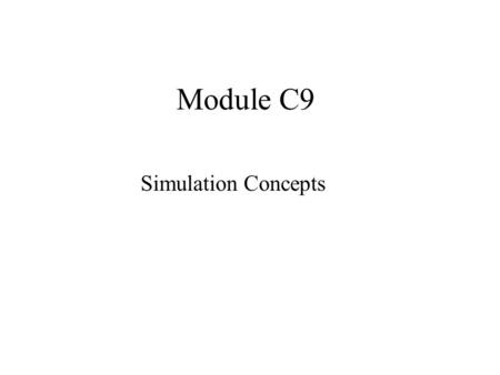 Module C9 Simulation Concepts. NEED FOR SIMULATION Mathematical models we have studied thus far have “closed form” solutions –Obtained from formulas --