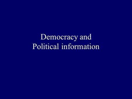 Democracy and Political information. On a scrap of paper, answer the following questions. (Put a question mark if you don’t know the answer….) 1. What.