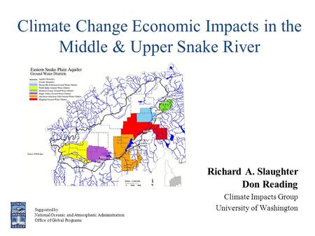 Climate Change Economic Impacts in the Middle & Upper Snake River Richard A. Slaughter Don Reading Climate Impacts Group University of Washington Supported.