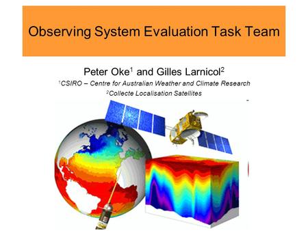 Observing System Evaluation Task Team Peter Oke 1 and Gilles Larnicol 2 1 CSIRO – Centre for Australian Weather and Climate Research 2 Collecte Localisation.