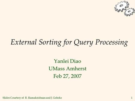1 External Sorting for Query Processing Yanlei Diao UMass Amherst Feb 27, 2007 Slides Courtesy of R. Ramakrishnan and J. Gehrke.