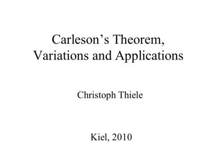 Carleson’s Theorem, Variations and Applications Christoph Thiele Kiel, 2010.