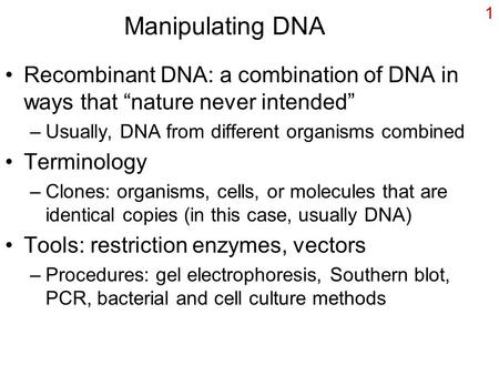 Manipulating DNA Recombinant DNA: a combination of DNA in ways that “nature never intended” Usually, DNA from different organisms combined Terminology.