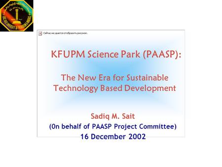KFUPM Science Park (PAASP): The New Era for Sustainable Technology Based Development Sadiq M. Sait (0n behalf of PAASP Project Committee) 16 December.