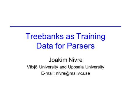 Treebanks as Training Data for Parsers Joakim Nivre Växjö University and Uppsala University