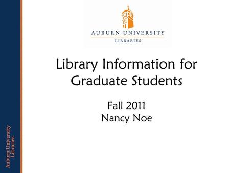 Fall 2011 Nancy Noe Library Information for Graduate Students.
