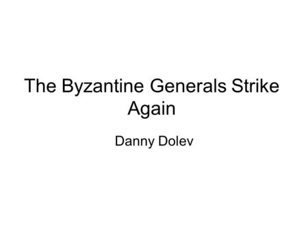 The Byzantine Generals Strike Again Danny Dolev. Introduction We’ll build on the LSP presentation. Prove a necessary and sufficient condition on the network.