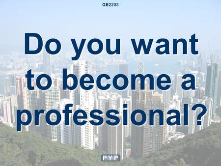 Do you want to become a professional? P Y P GE2203.