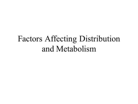 Factors Affecting Distribution and Metabolism. Chemical Factors Lipophilicity Structure Ionization Chirality.