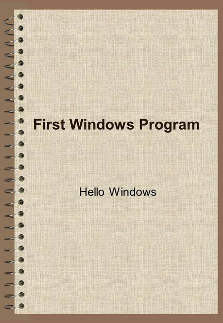 First Windows Program Hello Windows. 2 HELLOWIN.C #include LRESULT CALLBACK WndProc (HWND, UINT, WPARAM, LPARAM) ; int WINAPI WinMain (HINSTANCE hInstance,