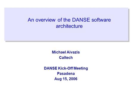 An overview of the DANSE software architecture Michael Aivazis Caltech DANSE Kick-Off Meeting Pasadena Aug 15, 2006.