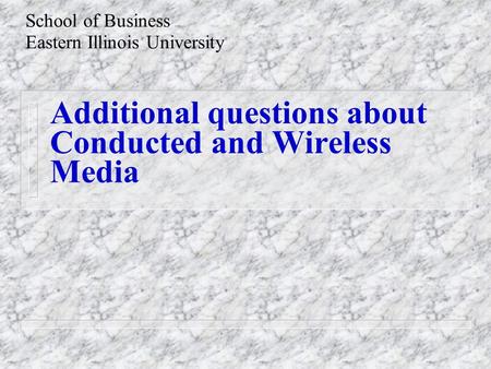 Additional questions about Conducted and Wireless Media School of Business Eastern Illinois University.