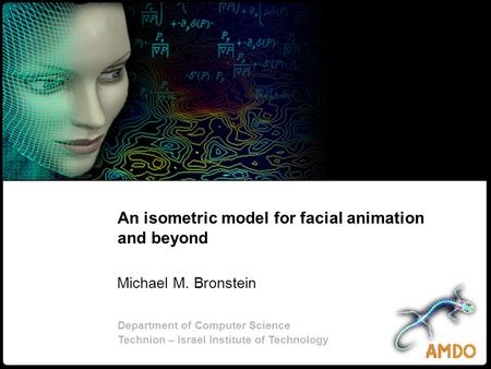1 Bronstein 2 & Kimmel An isometric model for facial animation and beyond AMDO, Puerto de Andratx, 2006 An isometric model for facial animation and beyond.