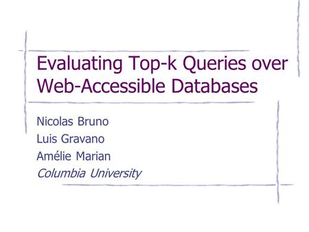 Evaluating Top-k Queries over Web-Accessible Databases Nicolas Bruno Luis Gravano Amélie Marian Columbia University.