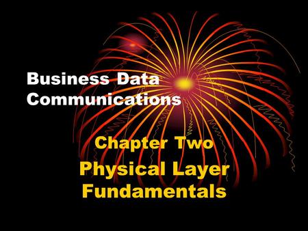 Business Data Communications Chapter Two Physical Layer Fundamentals.