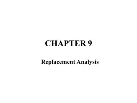 CHAPTER 9 Replacement Analysis.