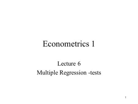 1 Econometrics 1 Lecture 6 Multiple Regression -tests.