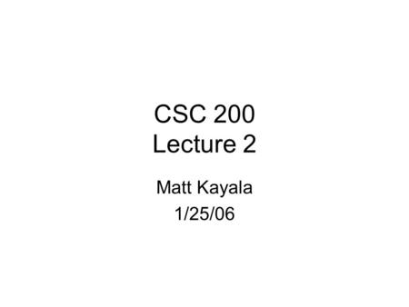 CSC 200 Lecture 2 Matt Kayala 1/25/06. Lecture Objectives More detailed intro to C++ Variables, Expressions, and Assignment Statements Console Input/Output.