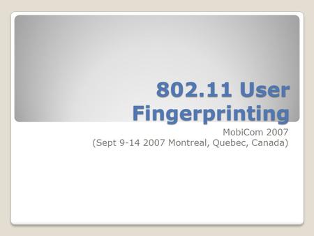 802.11 User Fingerprinting MobiCom 2007 (Sept 9-14 2007 Montreal, Quebec, Canada)