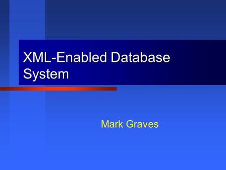 XML-Enabled Database System Mark Graves. This presentation is Copyright 2001, 2002 by Mark Graves and contains material Copyright 2002 by Prentice Hall.