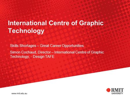 International Centre of Graphic Technology Skills Shortages – Great Career Opportunities Simon Cochaud, Director – International Centre of Graphic Technology,