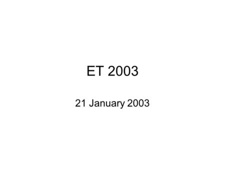 ET 2003 21 January 2003. Listening Groups Web page due 1 week after lecture Send to gb first for approval Every picture needs an “ALT” tag describing.