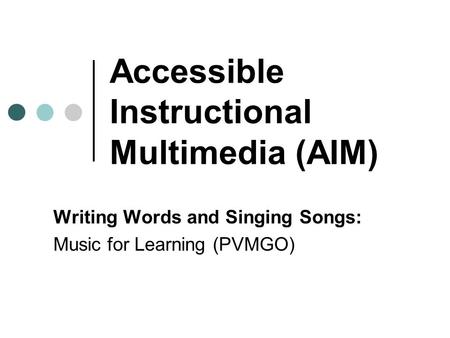 Accessible Instructional Multimedia (AIM) Writing Words and Singing Songs: Music for Learning (PVMGO)