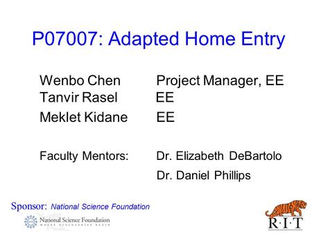 P07007: Adapted Home Entry Sponsor: National Science Foundation Wenbo Chen Project Manager, EE Tanvir Rasel EE Meklet Kidane EE Faculty Mentors: Dr. Elizabeth.