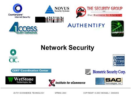 20-751 ECOMMERCE TECHNOLOGY SPRING 2003 COPYRIGHT © 2003 MICHAEL I. SHAMOS Network Security.