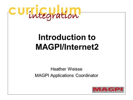 Introduction to MAGPI/Internet2 Heather Weisse MAGPI Applications Coordinator.