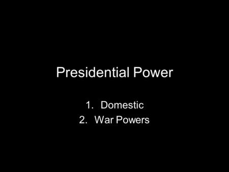 Presidential Power 1.Domestic 2.War Powers. What does the president do?