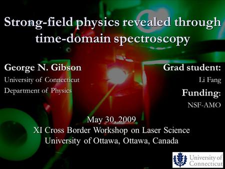 Strong-field physics revealed through time-domain spectroscopy Grad student: Li Fang Funding : NSF-AMO May 30, 2009 XI Cross Border Workshop on Laser Science.