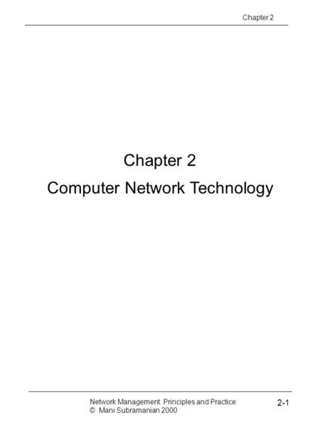 Chapter 2 Computer Network Technology Chapter 2 Network Management: Principles and Practice © Mani Subramanian 2000 2-1.