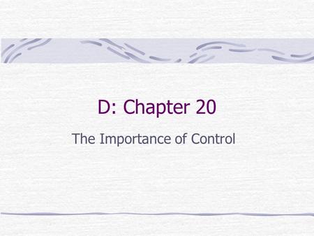 D: Chapter 20 The Importance of Control. Chapter Outline Introduction The meaning of control The importance of control Control Model Steps of control.